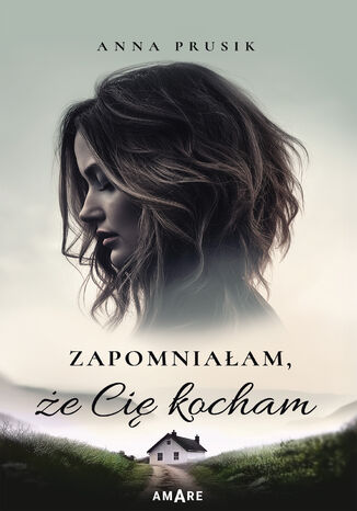 Zapomniałam, że Cię kocham Anna Prusik - okladka książki