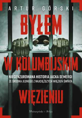 Byłem w kolumbijskim więzieniu Artur Górski, Jacek Semerga - okladka książki