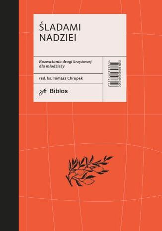 Nowy Śladami nadziei - rozważania dróg krzyżowych dla młodzieży red. ks. Tomasz Chrupek - okladka książki