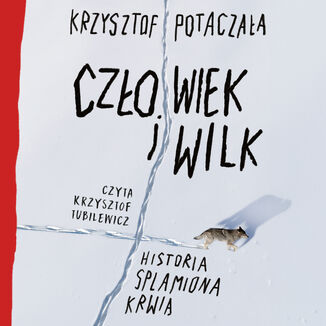Człowiek i wilk. Historia splamiona krwią Krzysztof Potaczała - okladka książki