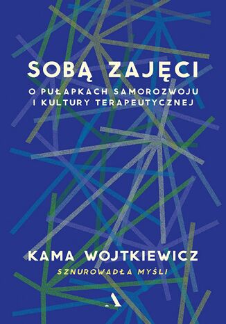 Sobą zajęci. O pułapkach samorozwoju i kultury terapeutycznej Kama Wojtkiewicz - okladka książki