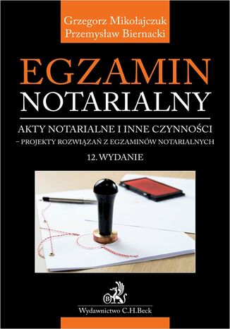 Egzamin notarialny. Akty notarialne i inne czynności. Projekty rozwiązań z egzaminów notarialnych Przemysław Biernacki, Grzegorz Mikołajczuk - okladka książki