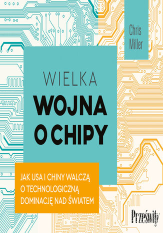Wielka wojna o chipy. Jak USA i Chiny walczą o technologiczną dominację nad światem Chris Miller - audiobook MP3