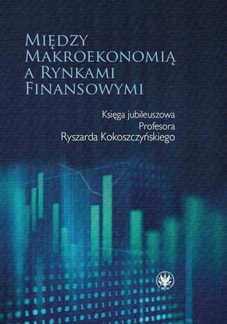 Między makroekonomią a rynkami finansowymi Joanna Mackiewicz-Łyziak, Robert Ślepaczuk - okladka książki