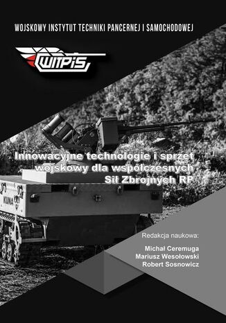 Innowacyjne technologie i sprzęt wojskowy dla współczesnych Sił Zbrojnych RP Michał Ceremuga, Mariusz Wesołowski, Robert Sosnowicz - okladka książki