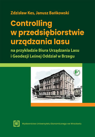 Controlling w przedsiębiorstwie urządzania lasu na przykładzie Biura Urządzania Lasu i Geodezji Leśnej Oddział w Brzegu Zdzisław Kes, Janusz Bańkowski - okladka książki