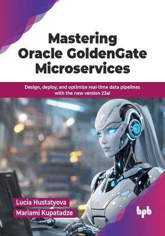 Mastering Oracle GoldenGate Microservices Lucia Hustatyova, Mariami Kupatadze - okladka książki