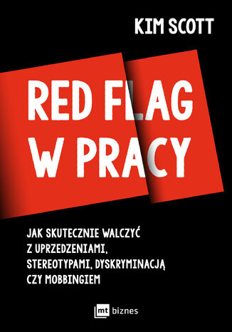 Red flag w pracy. Jak skutecznie walczyć z uprzedzeniami, stereotypami, dyskryminacją czy mobbingiem Kim Scott - okladka książki