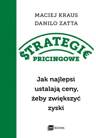 Strategie pricingowe. Jak najlepsi ustalają ceny, żeby zwiększyć zyski Danilo Zatta, Maciej Kraus - okladka książki
