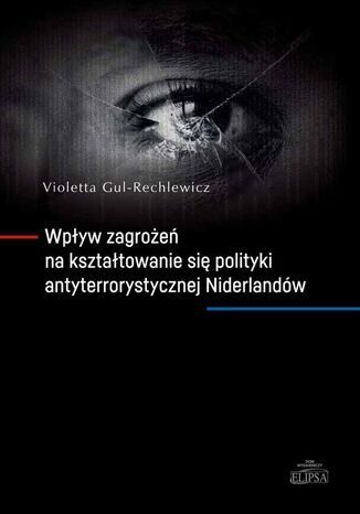Wpływ zagrożeń na kształtowanie się polityki antyterrorystycznej Niderlandów Violetta Gul-Rechlewicz - okladka książki