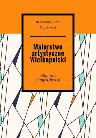 Malarstwo artystyczne Wielkopolski Bartłomiej Grabowski - okladka książki