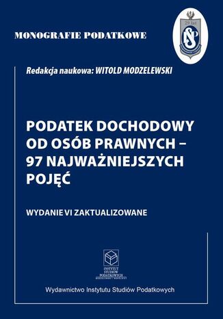 Monografie Podatkowe: Podatek dochodowy od osób prawnych - 97 najważniejszych pojęć Prof. dr hab. Witold Modzelewski - okladka książki