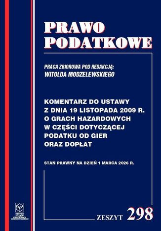 Komentarz do przepisów ustawy z dnia 19 listopada 2009r. o grach hazardowych w części dotyczącej podatku od gier oraz dopłat Zeszyt 298 Prof. dr hab. Witold Modzelewski - okladka książki