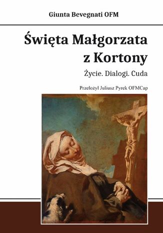 Święta Małgorzata z Kortony. Życie. Dialogi. Cuda Bevegnati Giunta OFM - okladka książki
