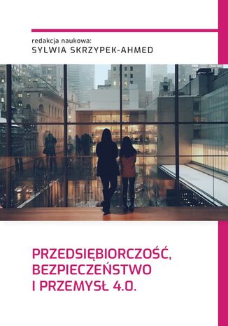 PRZEDSIĘBIORCZOŚĆ, BEZPIECZEŃSTWO I PRZEMYSŁ 4.0 Sylwia Skrzypek-Ahmed - okladka książki