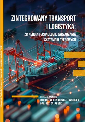 ZINTEGROWANY TRANSPORT I LOGISTYKA: SYNERGIA TECHNOLOGII, ZARZĄDZANIA I SYSTEMÓW CYFROWYCH Michalina Gryniewicz-Jaworska, Dariusz Kasperek - okladka książki