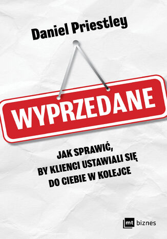 Wyprzedane. Jak sprawić, by klienci ustawiali się do ciebie w kolejce Daniel Priestley - okladka książki