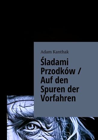 Śladami Przodków / Auf den Spuren der Vorfahren Adam Kanthak - okladka książki