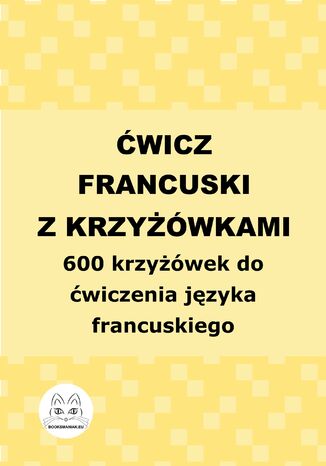 Ćwicz francuski z krzyżówkami. 600 krzyżówek do ćwiczenia języka francuskiego Agata Bury - okladka książki