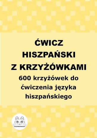 Ćwicz hiszpański z krzyżówkami. 600 krzyżówek do ćwiczenia języka hiszpańskiego Agata Bury - okladka książki