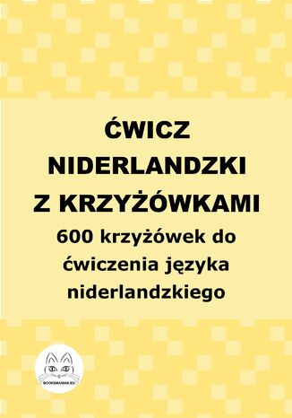 Ćwicz niderlandzki z krzyżówkami. 600 krzyżówek do ćwiczenia języka niderlandzkiego Agata Bury - okladka książki