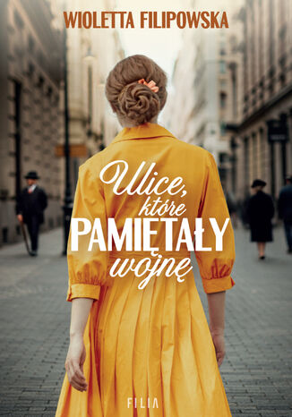 Ulice, które pamiętały wojnę Wioletta Filipowska - okladka książki