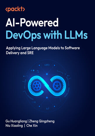AI-Powered DevOps with LLMs. Applying Large Language Models to Software Delivery and SRE Gu Huangliang, Zheng Qingzheng, Niu Xiaoling, Che Xin - okladka książki