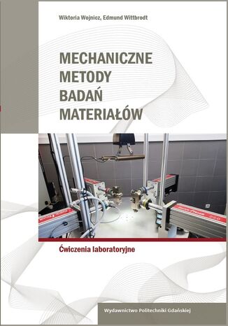 Mechaniczne metody badań materiałów. Ćwiczenia laboratoryjne Edmund Wittbrodt, Wiktoria Wojnicz - okladka książki