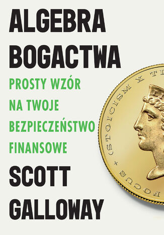 Algebra bogactwa. Prosty wzór na twoje bezpieczeństwo finansowe Scott Galloway - okladka książki