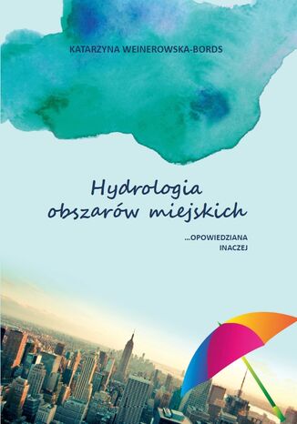Hydrologia obszarów miejskich opowiedziana inaczej Katarzyna Weinerowska-Bords - okladka książki
