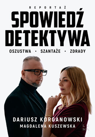 Spowiedź detektywa. Oszustwa, szantaże, zdrady Dariusz Korganowski, Magdalena Kuszewska - okladka książki