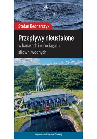Przepływy nieustalone: w kanałach i rurociągach siłowni wodnych Stefan Bednarczyk - okladka książki