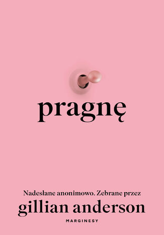 Pragnę. Nadesłane anonimowo. Zebrane przez Gillian Anderson Gillian Anderson - okladka książki