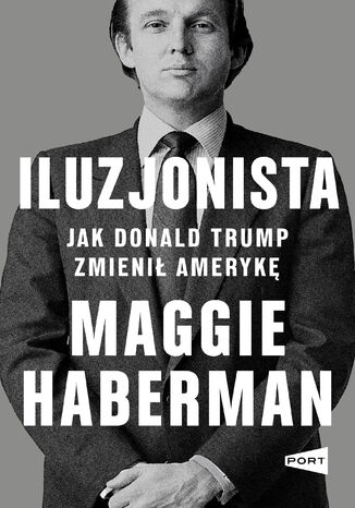 Iluzjonista. Jak Donald Trump zmienił Amerykę Maggie Haberman - okladka książki