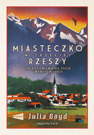 Miasteczko w Trzeciej Rzeszy. Jak nazizm zmienił życie zwykłych ludzi Julia Boyd, Angelika Patel - okladka książki