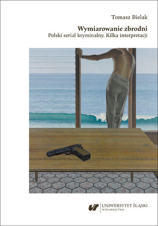 Wymiarowanie zbrodni. Polski serial kryminalny. Kilka interpretacji Tomasz Bielak - okladka książki