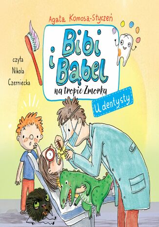 Bibi i Bąbel na tropie Zmorka. U dentysty Agata Komosa-Styczeń - okladka książki