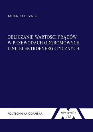 Obliczanie wartości prądów w przewodach odgromowych linii elektroenergetycznych Jacek Klucznik - okladka książki