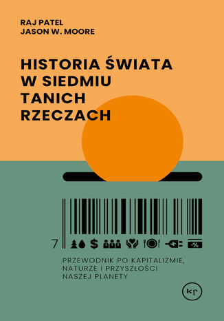 Historia świata w siedmiu tanich rzeczach. Przewodnik po kapitalizmie, naturze i przyszłości naszej planety Raj Patel, Jason W. Moore - okladka książki