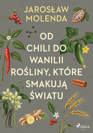 Od chili do wanilii. Rośliny, które smakują światu Jarosław Molenda - okladka książki