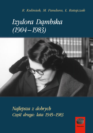 Izydora Dąmbska (1904-1983). Najlepsza z dobrych. Część druga: lata 1945-1983 Radosław Kuliniak, Mariusz Pandura, Łukasz Ratajczak - okladka książki