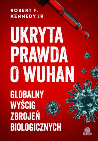 Ukryta prawda o Wuhan. Globalny wyścig zbrojeń biologicznych Robert F. Kennedy - okladka książki