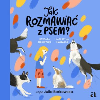 Jak rozmawiać z psem? Barbara Gawryluk, Katarzyna Harmata, Ola Woldańska-Płocińska (ilustracje) - okladka książki
