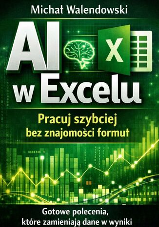 AI w Excelu -- pracuj szybciej bez znajomości formuł Michał Walendowski - okladka książki