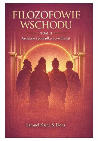 Najważniejsi filozofowie Wschodu -- TOM 2 -- Architekci porządku i cywilizacji Samuel Kaine, Dora Kaine - okladka książki