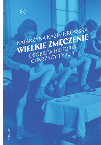 Wielkie zmęczenie. Osobista historia cukrzycy typu 1 Katarzyna Kazimierowska - okladka książki
