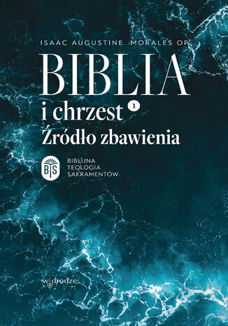 Biblia i chrzest. Źródło zbawienia Isaac Augustine Morales OP - okladka książki