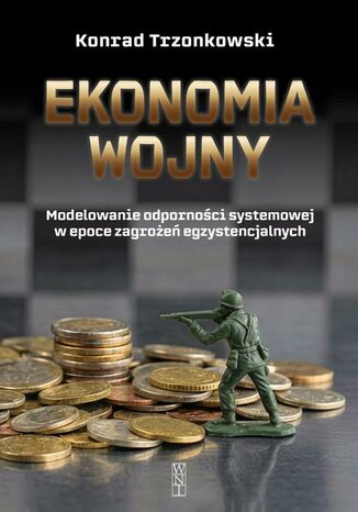 Ekonomia wojny. Modelowanie odporności systemowej w epoce zagrożeń systemowych Trzonowski Konrad - okladka książki