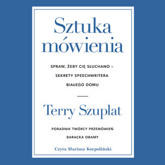 Sztuka mówienia. Spraw, żeby cię słuchano  sekrety speechwritera Białego Domu Terry Szuplat - okladka książki