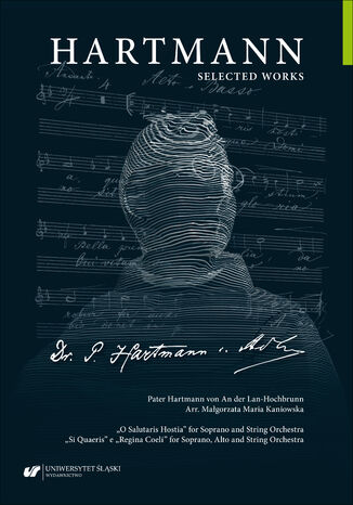 Hartmann Selected Works. "O Salutaris Hostia" for Soprano and String Orchestra. "Si Quaeris" e "Regina Coeli" for Soprano, Alto and String Orchestra Pater Hartmann von An der Lan-Hochbrunn, arr. Małgorzata Maria Kaniowska - okladka książki